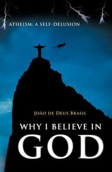 Paperback Why I Believe in God: Atheism: A Self-Delusion Book