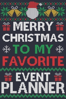 Merry Christmas To My Favorite Event Planner: Event Planner Gift | 100 Page Event Planner Journal Notebook | Perfect Christmas Gift For Event Planners | Ugly Xmas Sweater Design