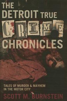 Paperback The Detroit True Crime Chronicles: Tales of Murder & Mayhem in the Motor City Book