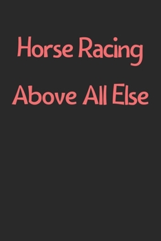 Paperback Horse Racing Above All Else: Lined Journal, 120 Pages, 6 x 9, Funny Horse Racing Gift Idea, Black Matte Finish (Horse Racing Above All Else Journal Book