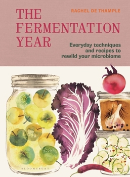 The Fermentation Year: Everyday techniques and recipes to rewild your microbiome