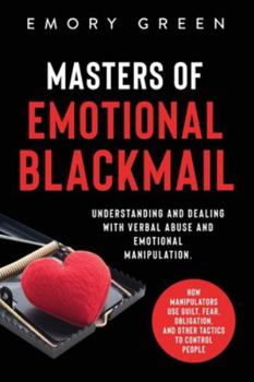 Paperback Masters of Emotional Blackmail: Understanding and Dealing with Verbal Abuse and Emotional Manipulation. How Manipulators Use Guilt, Fear, Obligation, Book