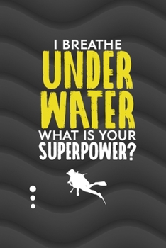 I Breathe Under Water What Is Your Superpower?: All Purpose 6x9 Blank Lined Notebook Journal Way Better Than A Card Trendy Unique Gift Gray Waves Scuba Diving