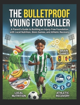 Paperback The Bulletproof Young Footballer: A Parent's Guide (Ages 4-12) Book