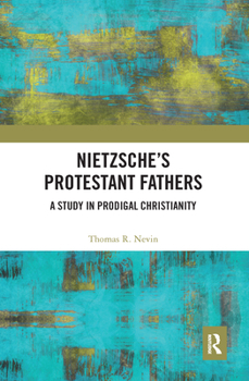 Paperback Nietzsche's Protestant Fathers: A Study in Prodigal Christianity Book