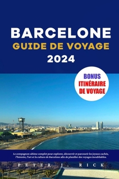 Paperback Barcelone Guide De Voyage 2024: Le compagnon ultime complet pour explorer, découvrir et parcourir les joyaux cachés, l'histoire, l'art et la culture d [French] Book