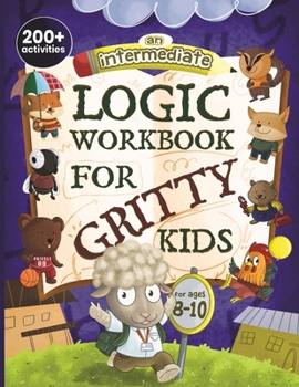 Paperback An Intermediate Logic Workbook for Gritty Kids: Spatial Reasoning, Math Puzzles, Word Games, Logic Problems, Focus Activities, Two-Player Games. (Deve Book