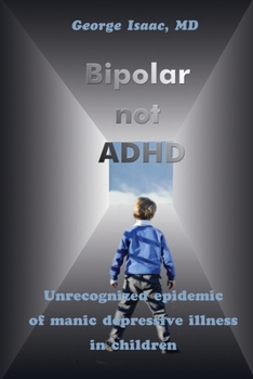 Paperback Bipolar Not ADHD: Unrecognized Epidemic of Manic Depressive Illness in Children Book