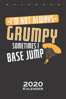 I'm not always Grumpy, sometimes i Base Jump Kalender 2020: Jahreskalender f?r Fans dieser Extremsportart und allen Adrenalin-Junkies