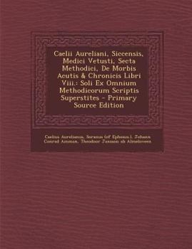 Paperback Caelii Aureliani, Siccensis, Medici Vetusti, Secta Methodici, de Morbis Acutis & Chronicis Libri VIII.: Soli Ex Omnium Methodicorum Scriptis Superstit [Latin] Book