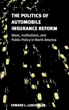 Hardcover The Politics of Automobile Insurance Reform: Ideas, Institutions, and Public Policy in North America Book