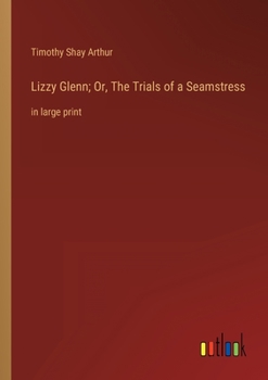 Paperback Lizzy Glenn; Or, The Trials of a Seamstress: in large print Book