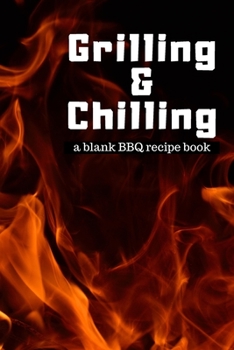 Paperback Grilling and Chilling: Guided 100 page Blank BBQ Recipe Cookook Journal to fill with Secret Barbecue Recipes Tips Tricks and notes perfect fo Book