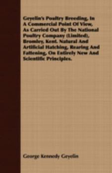 Geyelin'S Poultry Breeding, in a Commercial Point of View, As Carried Out by the National Poultry Company (Limited), Bromley, Kent: Natural and ... Principles, with All the Necessary P