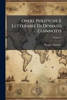 Paperback Opere Politiche E Letterarie Di Donato Giannotti; Volume 1 [Italian] Book