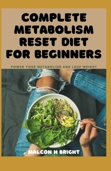 Complete Metabolism Reset Diet for Beginners: Power Your Metabolism And Lose Weight