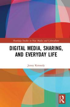 Digital Media, Sharing and Everyday Life - Book  of the Routledge Studies in New Media and Cyberculture