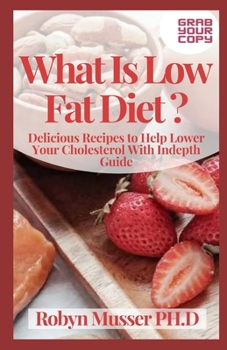 Paperback What Is Low Fat Diet ?: Delicious Recipes to Help Lower Your Cholesterol With Indepth Guide Book