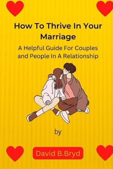 Paperback How To Thrive In Your Marriage: A Helpful Guide for Couples and People in a Relationship Book