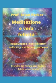 Paperback Meditazione e vera felicit?: Raggiungere i tuoi obiettivi della vita e ottenere successo [Italian] Book