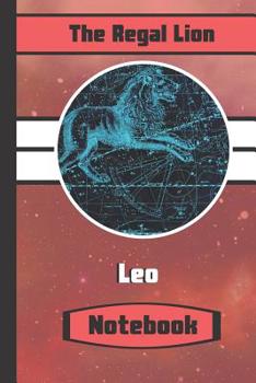 The Regal Lion Leo Notebook: Leo Star Sign Astrology Writing Gift - Lined NOTEBOOK, 130 pages, 6 x 9
