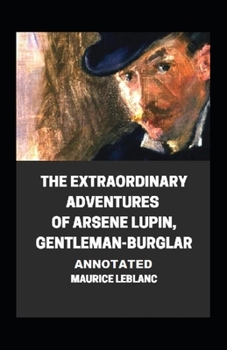 The Extraordinary Adventures of Arsene Lupin, Gentleman-Burglar Annotated