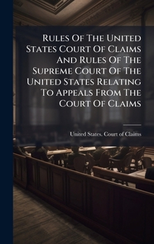Rules Of The United States Court Of Claims And Rules Of The Supreme Court Of The United States Relating To Appeals From The Court Of Claims