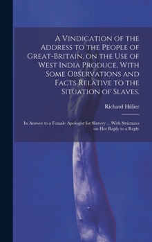 Hardcover A Vindication of the Address to the People of Great-Britain, on the use of West India Produce, With Some Observations and Facts Relative to the Situat Book