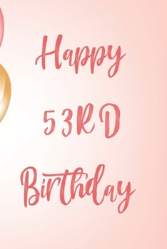 Happy 53rd Birthday: 53rd Birthday Gift / Birthday Journal / Notebook / Unique Birthday Card Alternative Quote