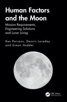 Hardcover Human Factors and the Moon: Mission Requirements, Engineering Solutions and Lunar Living Book