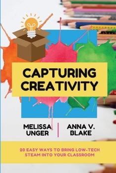 Paperback Capturing Creativity: 20 Easy Ways to Bring Low-Tech STEAM into Your Classroom Book