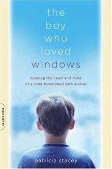 Paperback The Boy Who Loved Windows: Opening the Heart and Mind of a Child Threatened with Autism Book