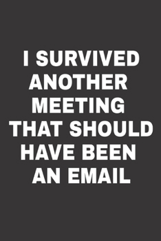 Paperback I Survived Another Meeting that Should Have Been an Email: Notes From Another Meeting That Should Have Been An Email Book