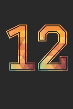 Blank Lined Journal, Notebook, Diary, Planner - 12 Lucky Number Sports Team No. 12 Age Year 2012 - 12th Birthday Gift For 12 Years Old Boys And Girls: ... Diary, 110 page, Lined, 6x9 (15.2 x 22.9 cm)