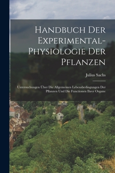 Paperback Handbuch Der Experimental-Physiologie Der Pflanzen: Untersuchungen Über Die Allgemeinen Lebensbedingungen Der Pflanzen Und Die Functionen Ihrer Organe [German] Book