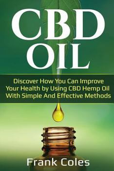 Paperback CBD Oil: Discover How You Can Improve Your Health by Using CBD Hemp Oil With Simple And Effective Methods Book
