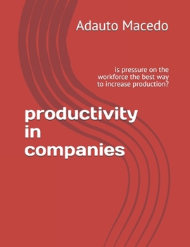 productivity in companies: is pressure on the workforce the best way to increase production?