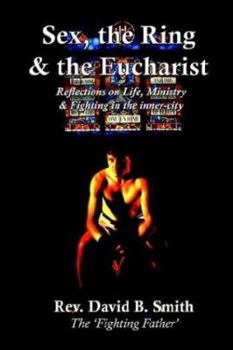 Paperback Sex, The Ring and The Eucharist: Reflections on Life, Ministry & fighting in the inner-city Book