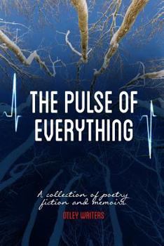 Paperback The Pulse of Everything: A Collection of Poems, Fiction and Memoirs Book