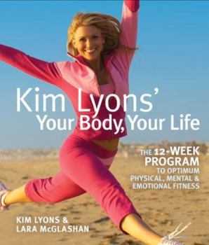 Paperback Kim Lyons' Your Body, Your Life: The 12-Week Program to Optimum Physical, Mental & Emotional Fitness Book