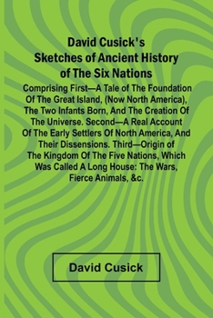 Paperback David Cusick'S Sketches Of Ancient History Of The Six Nations; Comprising First A Tale Of The Foundation Of The Great Island, (Now North America), The Book