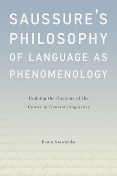 Hardcover Saussure's Philosophy of Language as Phenomenology: Undoing the Doctrine of the Course in General Linguistics Book