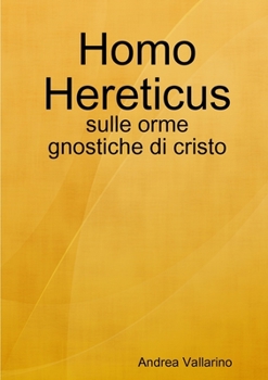 Paperback Homo Hereticus - sulle orme gnostiche di cristo [Italian] Book