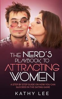 Paperback The Nerd's Playbook to Attracting Women: A Step by Step guide on how you can succeed in the Dating Game Book