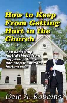 Paperback How To Keep From Getting Hurt In The Church: You Can't Stop Hurtful Things From Happening, but You Can Stop Them From Hurting You! Book