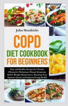 Paperback COPD Diet Cookbook for Beginners: Easy and Healthy Recipes for Chronic Obstructive Pulmonary Disease Symptoms Relief, Weight Maintenance, Boosting You Book
