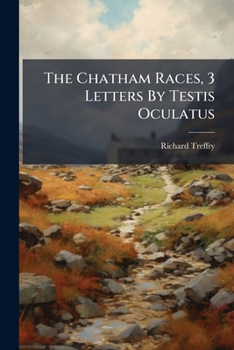 Paperback The Chatham Races, 3 Letters by Testis Oculatus... Book