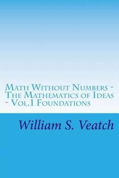 Paperback Math Without Numbers: The Mathematics of Ideas - Vol. 1 Foundations Book