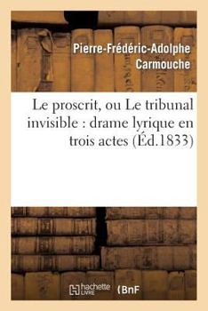 Paperback Le Proscrit, Ou Le Tribunal Invisible: Drame Lyrique En Trois Actes [French] Book