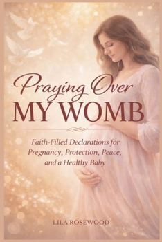 Praying Over My Womb: Faith-Filled Declarations for Pregnancy, Protection, Peace, and a Healthy Baby (Parenting)